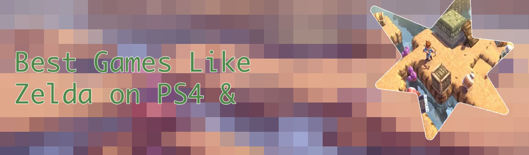 Games like zelda for ps4